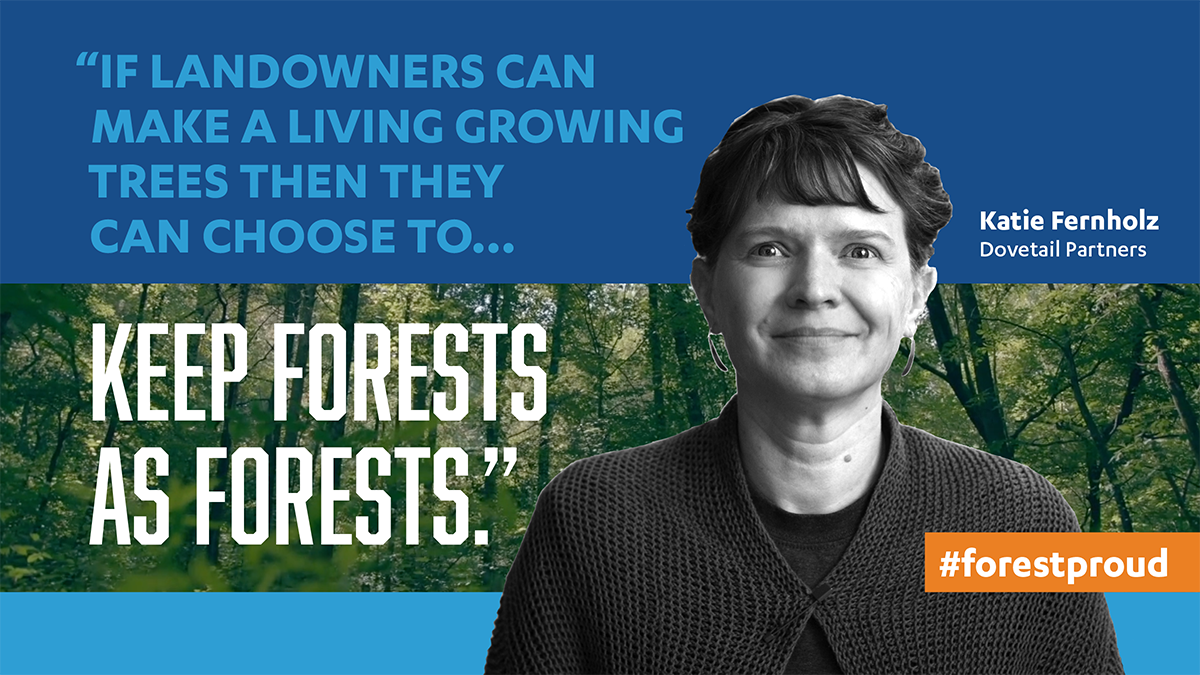 "If landowners can make a living growing trees then they can choose to keep forests as forests." Katie Fernholz